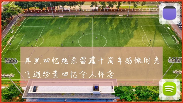 库里回忆绝杀雷霆十周年感慨时光飞逝珍贵回忆令人怀念